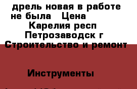 дрель новая в работе не была › Цена ­ 3 000 - Карелия респ., Петрозаводск г. Строительство и ремонт » Инструменты   